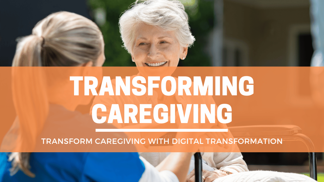 Transforming Caregiving with Digital Transformation